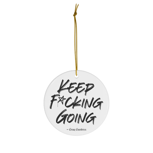 Keep F*cking Going / Gray Gardens Motto / Ceramic Ornaments